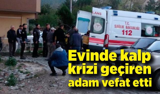 Evinde kalp krizi geçiren yaşlı adam hayatını kaybetti