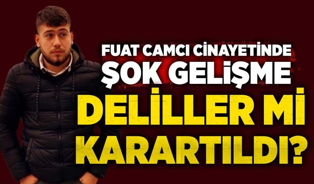 Fuat Camcı cinayetinde şok gelişme: Deliller mi karartıldı?