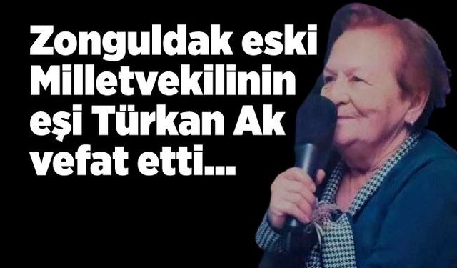 Zonguldak eski Milletvekillinin eşi Sevim Türkan Ak hayatını kaybetti