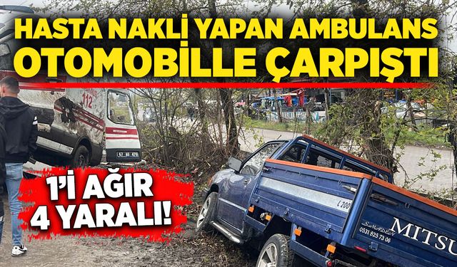 Hasta nakli yapan ambulans otomobille çarpıştı: 1’i ağır 4 yaralı!