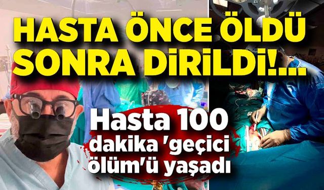 Ameliyatta vücut sıcaklığı 22 dereceye düşürülüp, 100 dakika 'geçici ölüm'ü yaşadı