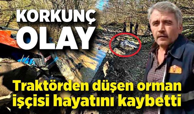 Traktörden düşen orman işçisi hayatını kaybetti