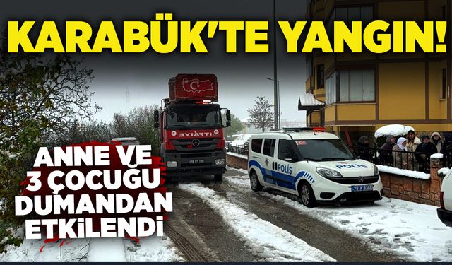 Karabük'te yangın: Anne ve 3 çocuğu dumandan etkilendi