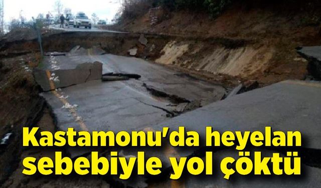 Kastamonu'da heyelan sebebiyle yol çöktü