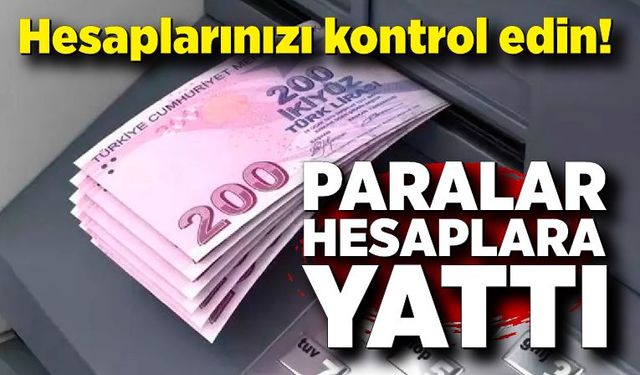 Hesaplarınızı kontrol edin! Paralar hesaba yatmaya başladı