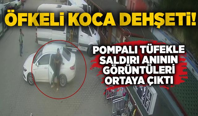 Öfkeli koca dehşeti: Pompalı tüfekle saldırı anının kamera görüntüleri ortaya çıktı