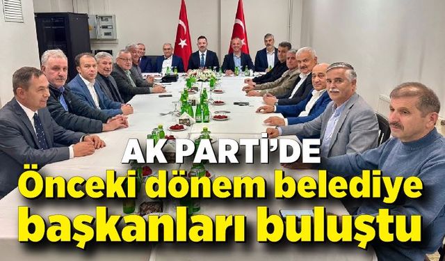 AK Parti'de önceki dönem belediye başkanları buluştu