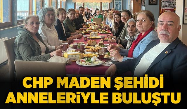 CHP maden şehidi anneleriyle bir araya geldi