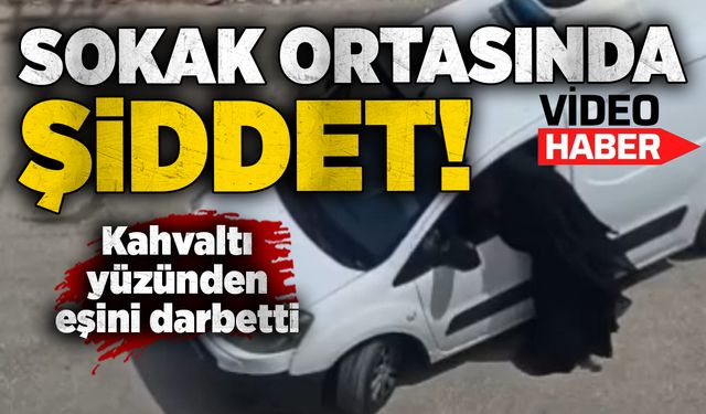 Sokak ortasında şiddet: Kahvaltı yüzünden eşini darbetti, o anlar saniye saniye görüntülendi