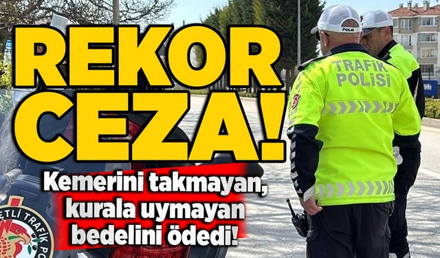 Trafik denetimlerinde rekor ceza! Kemerini  takmayan, kurala uymayan bedelini ödedi!