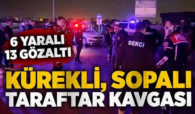 Kürekli, sopalı taraftar kavgası: 6 yaralı, 13 gözaltı