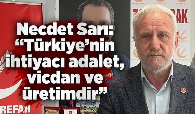 Necdet Sarı: “Türkiye’nin ihtiyacı adalet, vicdan ve üretimdir”