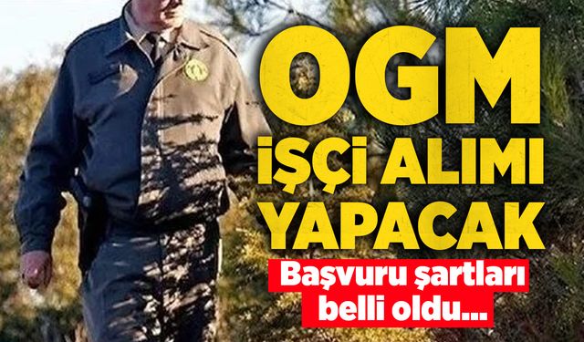 OGM işçi alımı yapacak! Başvuru şartları belli oldu...