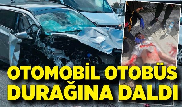 Otomobil otobüs durağına daldı: 2 ağır yaralı