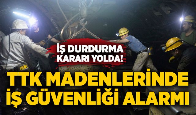 TTK madenlerinde iş güvenliği alarmı: İş durdurma kararı yolda!