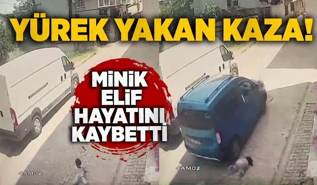 Yürek yakan kaza: Minik Elif hayatını kaybetti