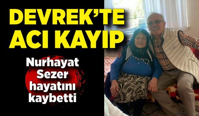 Devrek’te acı kayıp: Nurhayat Sezer hayatını kaybetti