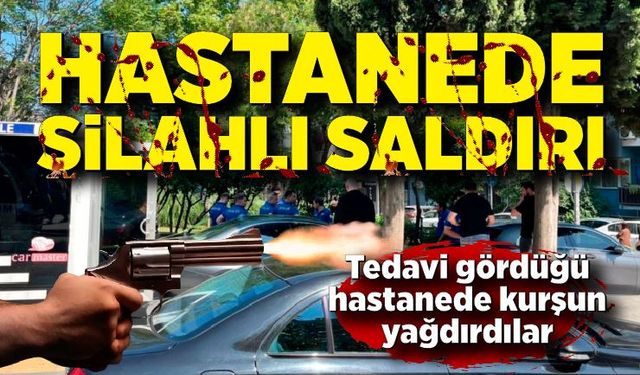Tedavi gördüğü hastanenin bahçesinde silahlı saldırıya uğradı