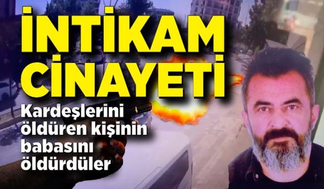 Kardeşlerini öldüren kişinin babasını öldürdüler