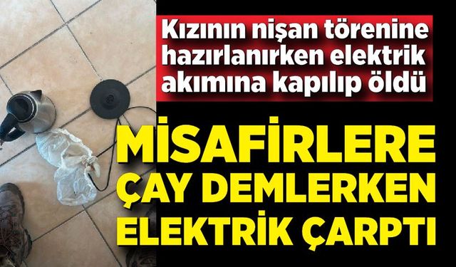 Kızının nişan törenine hazırlanırken elektrik akımına kapılıp can verdi