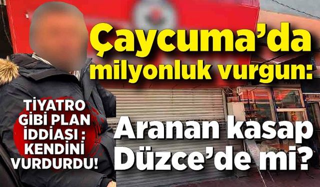 Çaycuma’da milyonluk vurgun: Aranan kasap Düzce’de mi?