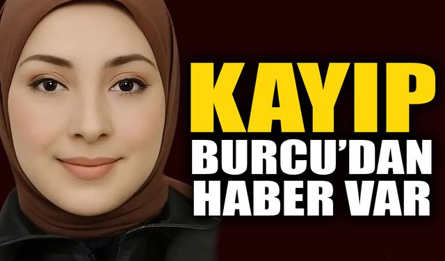 Kayıp Burcu’dan haber var