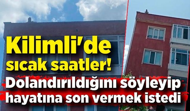 Kilimli'de sıcak saatler! Dolandırıldığını söyleyip hayatına son vermek istedi