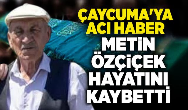 Çaycuma'ya acı haber: Metin Özçiçek hayatını kaybetti