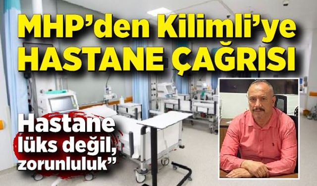MHP’den Kilimli’ye hastane çağrısı: “Hastane lüks değil, zorunluluk”