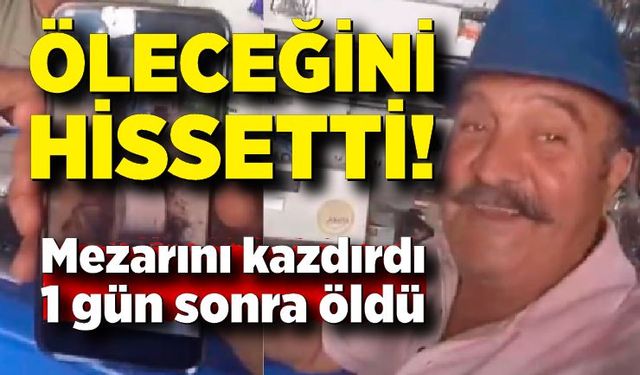 Öleceği sanki içine doğdu! Kendisi için mezar kazdırdı, ertesi gün kazdırdığı mezara gömüldü