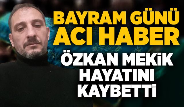 Bayram günü acı haber: Özkan Mekik hayatını kaybetti