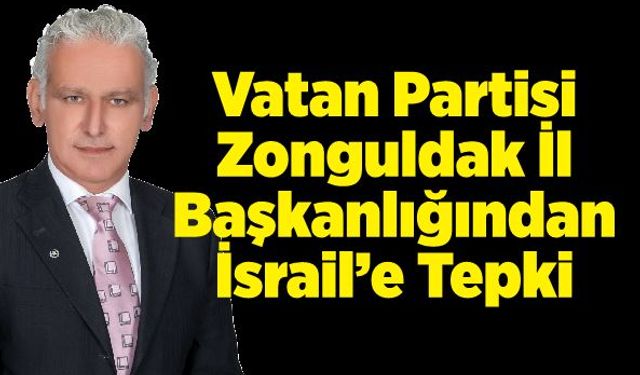 Vatan Partisi Zonguldak İl Başkanlığından İsrail’e Tepki