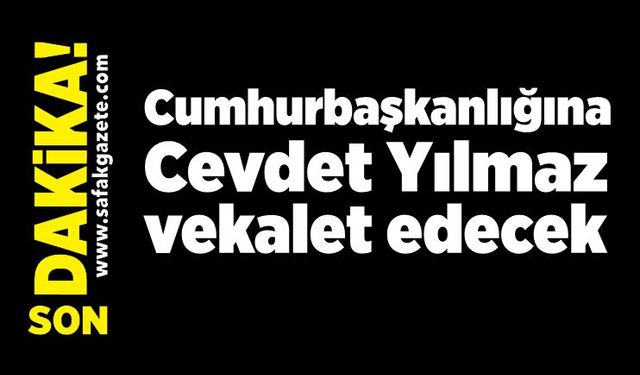 Cumhurbaşkanlığına Cevdet Yılmaz vekalet edecek