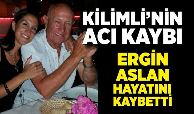 Kilimli’nin acı kaybı : Ergin Aslan hayatını kaybetti