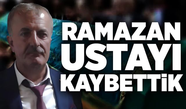 Ramazan ustayı kaybettik