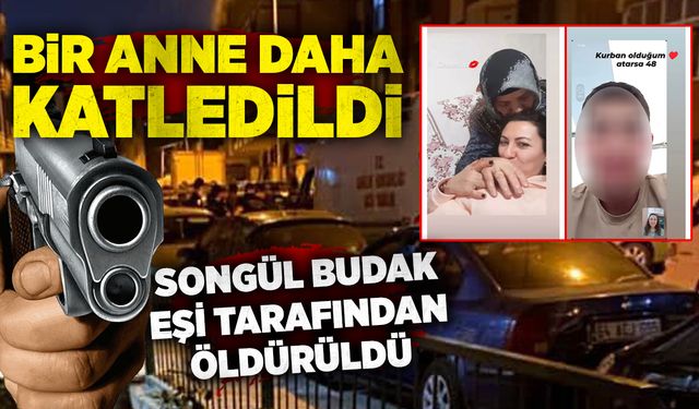 Bir anne daha katledildi: Songül Budak eşi tarafından öldürüldü