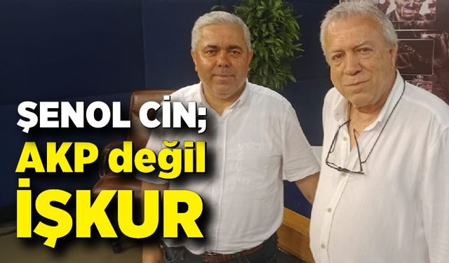 Şenol Cin: AKP değil İŞKUR