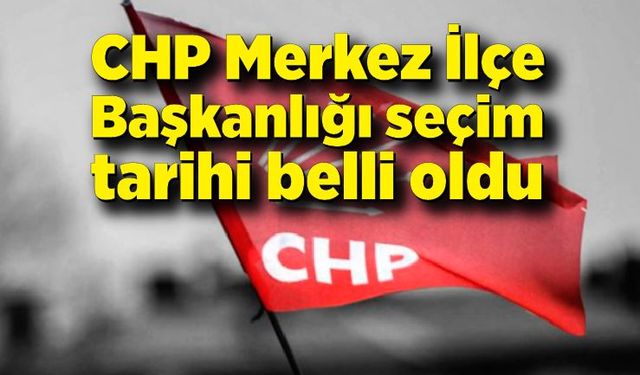 CHP Zonguldak Merkez İlçe Başkanlığı seçim tarihi belli oldu