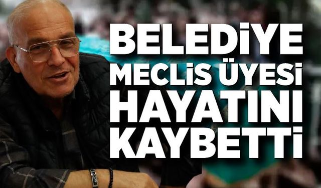 Belediye Meclis Üyesi hayatını kaybetti