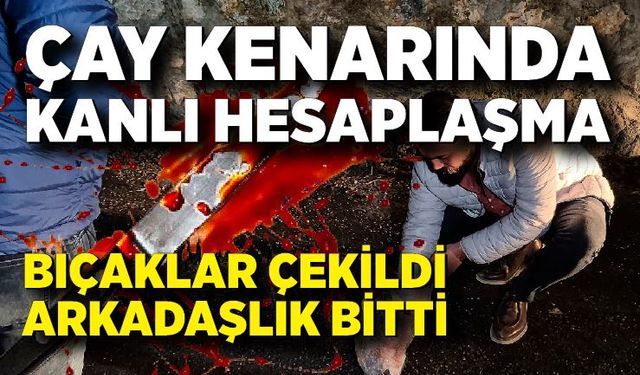 Arkadaşlar arasında kanlı hesaplaşma