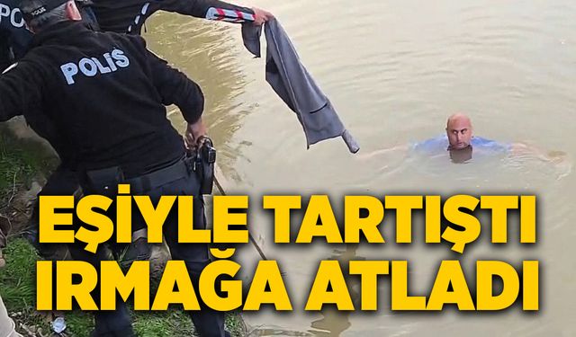 Eşiyle tartıştı, ırmağa atladı