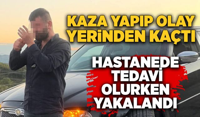 Kaza yapıp olay yerinden kaçtı: Hastanede tedavi olurken yakalandı