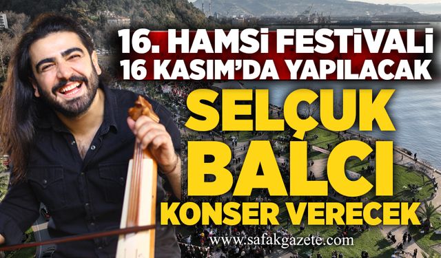 16. Hamsi Festivali, 16 Kasım’da yapılacak! Selçuk Balcı konser verecek
