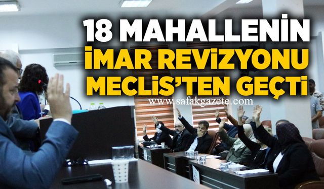 18 mahallenin imar revizyonu Meclis'ten geçti