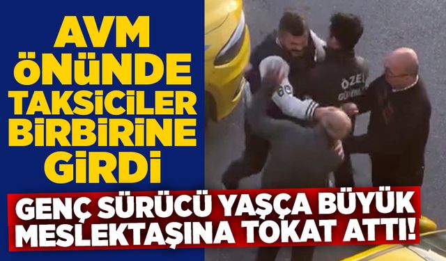 AVM önünde taksiciler birbirine girdi: Genç sürücü yaşça büyük meslektaşına tokat attı!