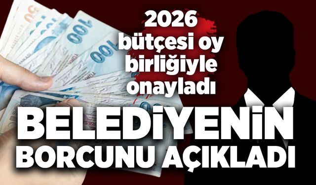Belediye başkanı kalan borcu ve bütçeyi açıkladı!