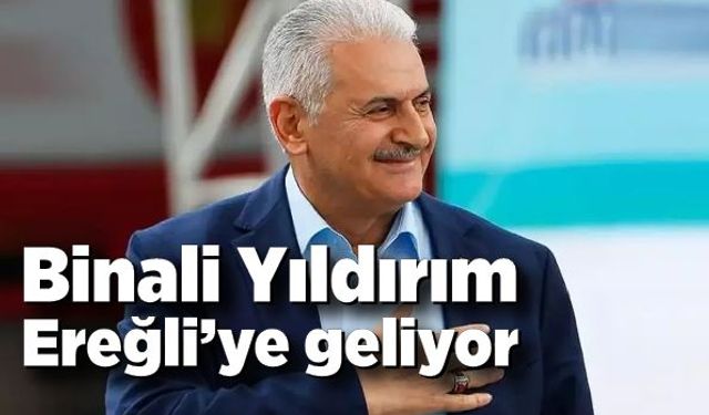 Binali Yıldırım Ereğli’ye geliyor