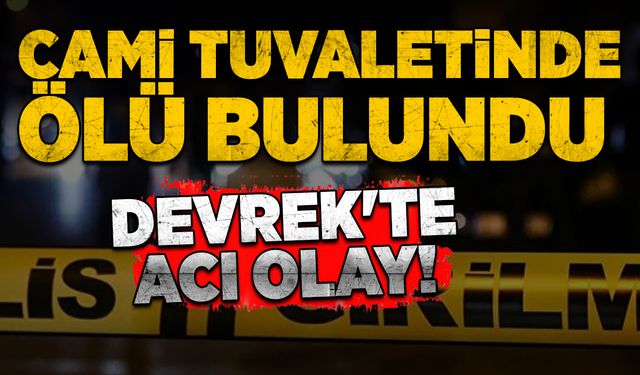 Devrek’te kahreden olay: Cami tuvaletinde ölü bulundu