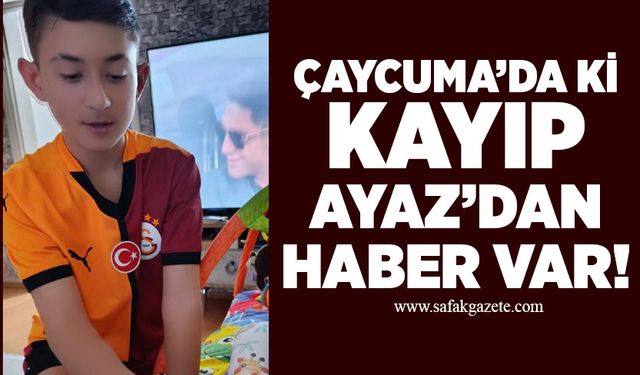 Çaycuma’da ki kayıp Ayaz’dan haber var!