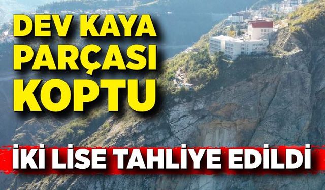 Kaya kopması paniğe neden oldu: İki lise tahliye edildi